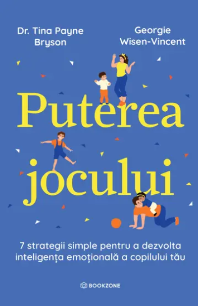 Puterea jocului. 7 strategii simple pentru a dezvolta inteligența emoțională a copilului tău