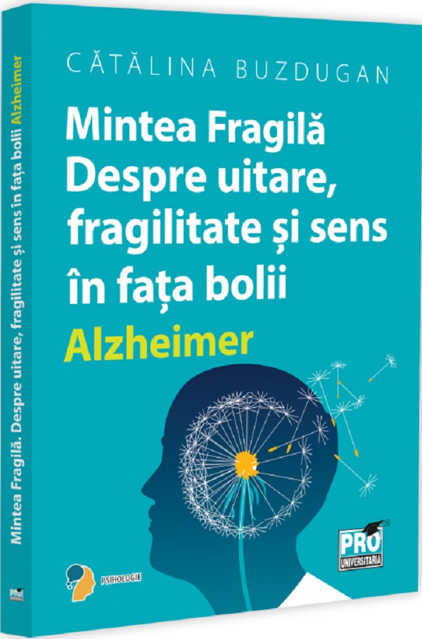 Mintea fragilă. Despre uitare, fragilitate și sens în fața bolii Alzheimer